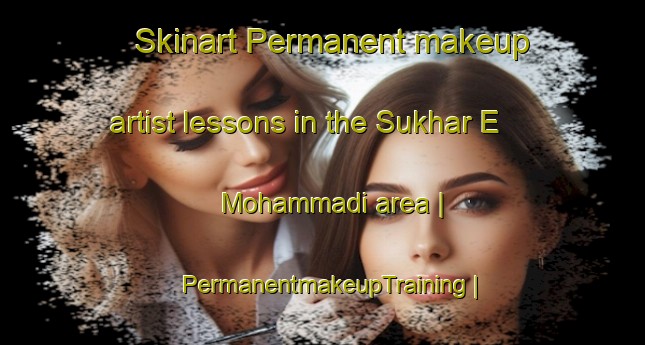 Skinart Permanent makeup artist lessons in the Sukhar E Mohammadi area | PermanentmakeupTraining | PermanentmakeupClasses | SkinartTraining-Islamic Republic of Iran